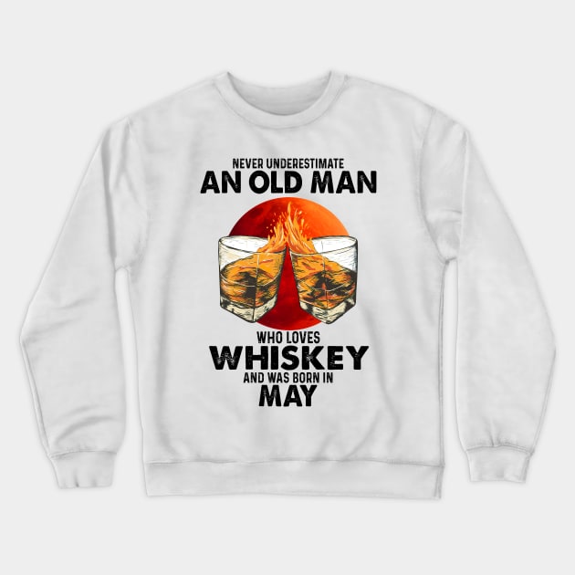 Never Underestimate An Old May Man Who Loves Whiskey Crewneck Sweatshirt by trainerunderline